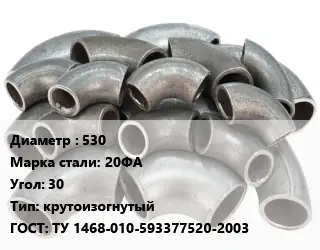 Отвод стальной 530 Сталь: 20ФА Угол:30 крутоизогнутый ГОСТ: ТУ 1468-010-593377520-2003